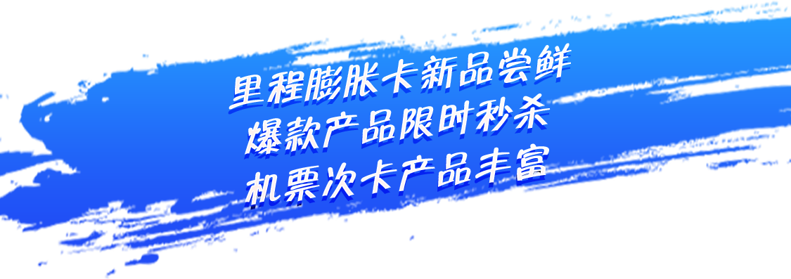 里程膨胀卡新品尝鲜,爆款产品限时秒杀,机票次卡产品丰富